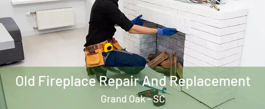 Old Fireplace Repair And Replacement Grand Oak - SC