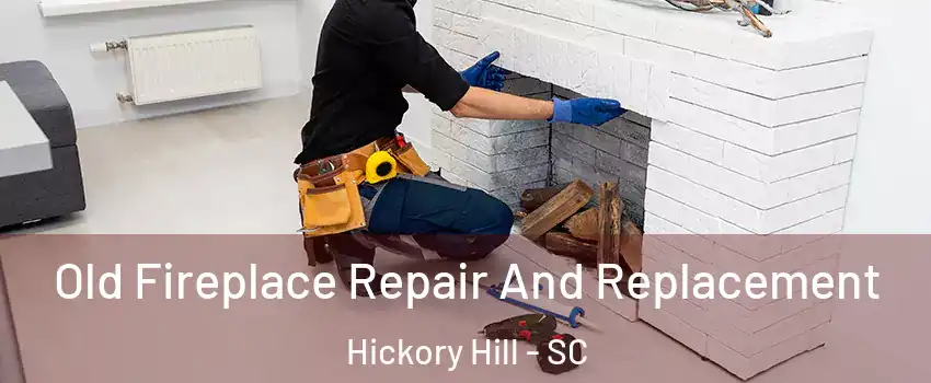 Old Fireplace Repair And Replacement Hickory Hill - SC