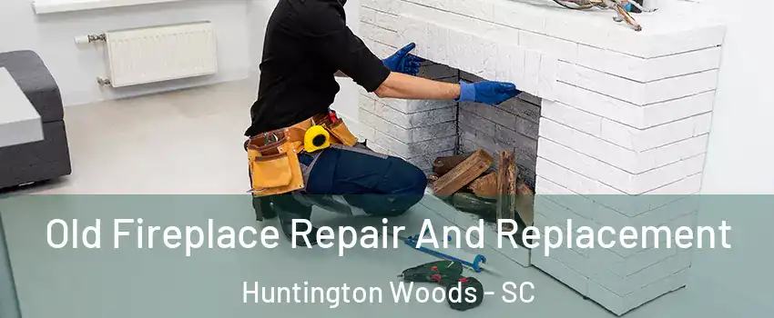 Old Fireplace Repair And Replacement Huntington Woods - SC