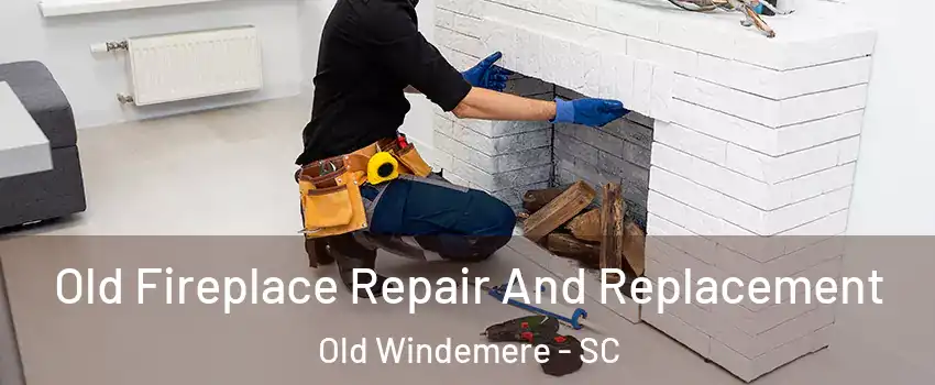 Old Fireplace Repair And Replacement Old Windemere - SC