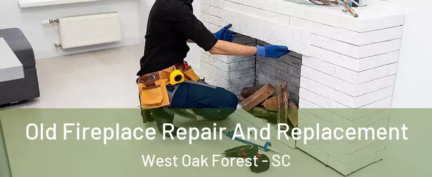 Old Fireplace Repair And Replacement West Oak Forest - SC