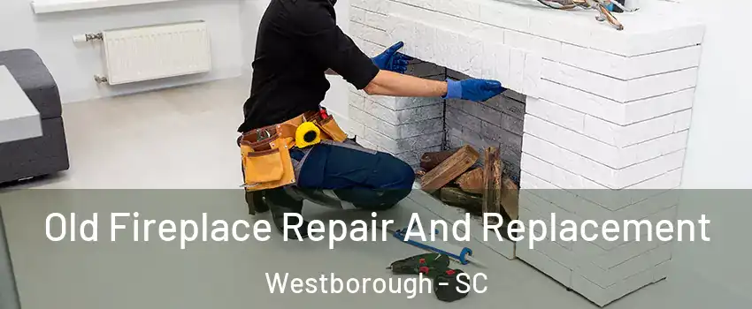 Old Fireplace Repair And Replacement Westborough - SC