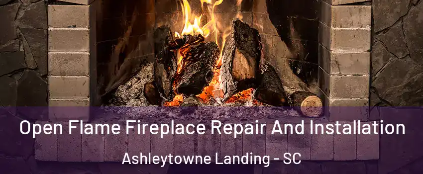 Open Flame Fireplace Repair And Installation Ashleytowne Landing - SC