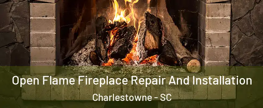 Open Flame Fireplace Repair And Installation Charlestowne - SC