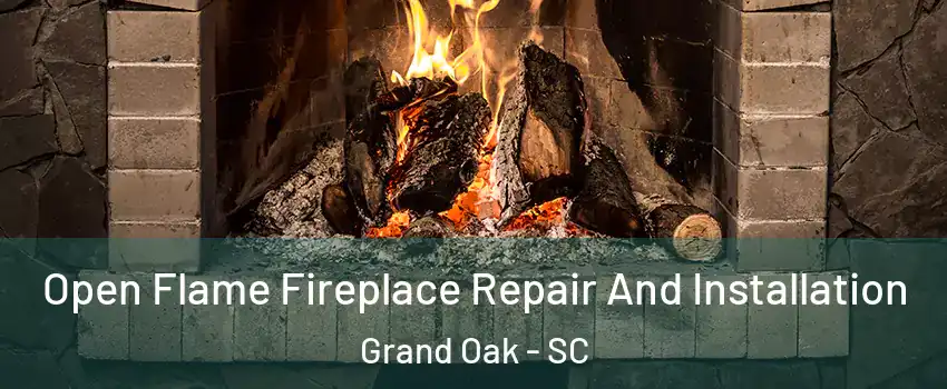 Open Flame Fireplace Repair And Installation Grand Oak - SC