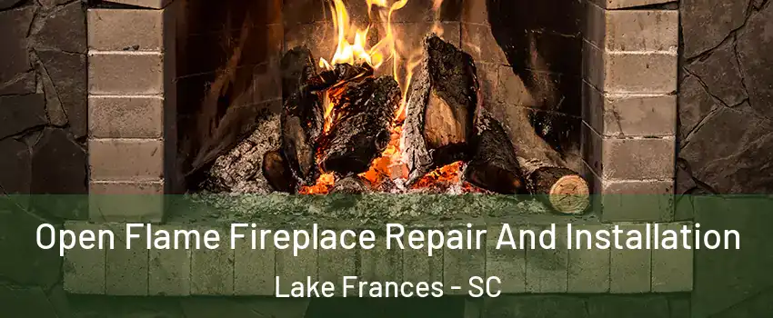 Open Flame Fireplace Repair And Installation Lake Frances - SC