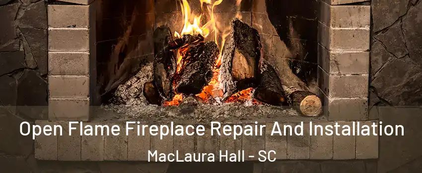 Open Flame Fireplace Repair And Installation MacLaura Hall - SC