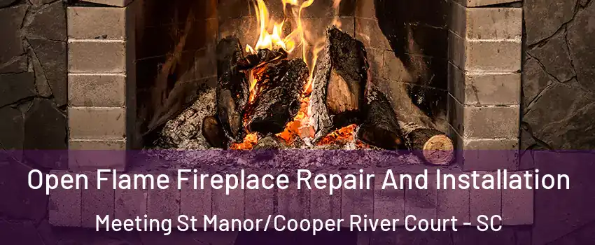 Open Flame Fireplace Repair And Installation Meeting St Manor/Cooper River Court - SC