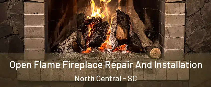 Open Flame Fireplace Repair And Installation North Central - SC