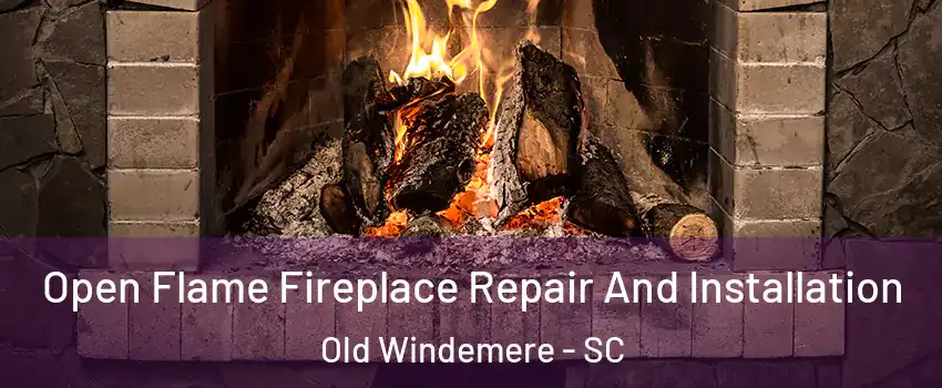 Open Flame Fireplace Repair And Installation Old Windemere - SC