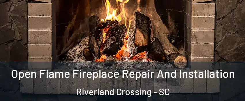 Open Flame Fireplace Repair And Installation Riverland Crossing - SC