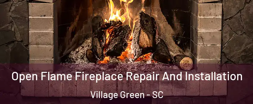 Open Flame Fireplace Repair And Installation Village Green - SC