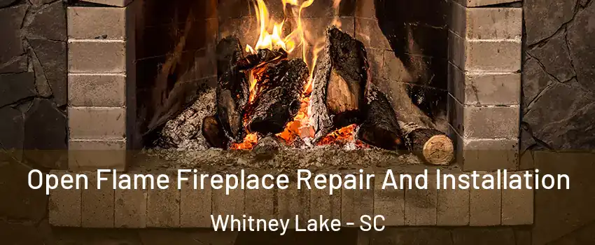 Open Flame Fireplace Repair And Installation Whitney Lake - SC