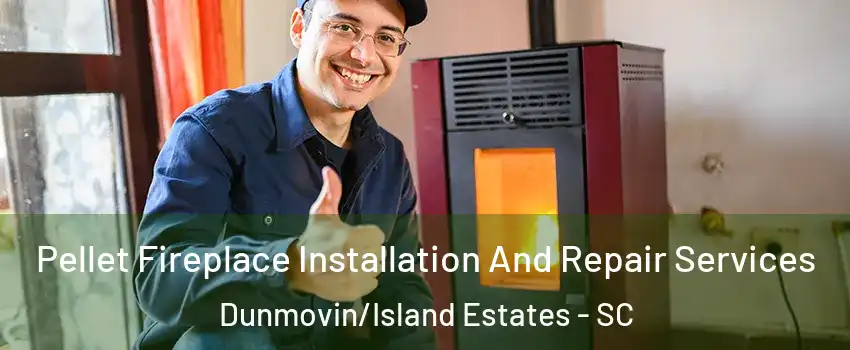 Pellet Fireplace Installation And Repair Services Dunmovin/Island Estates - SC