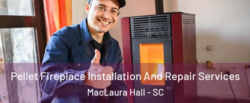 Pellet Fireplace Installation And Repair Services MacLaura Hall - SC