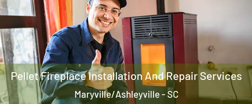 Pellet Fireplace Installation And Repair Services Maryville/Ashleyville - SC