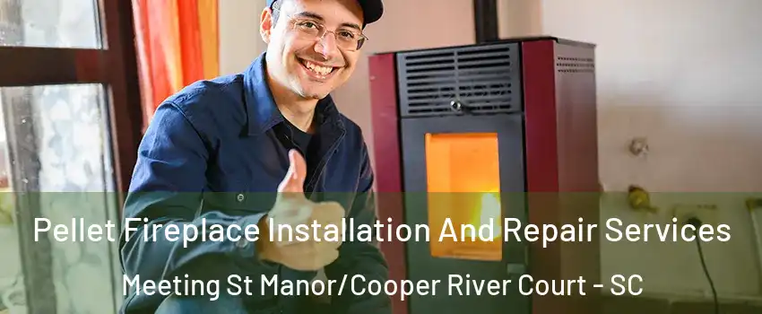 Pellet Fireplace Installation And Repair Services Meeting St Manor/Cooper River Court - SC