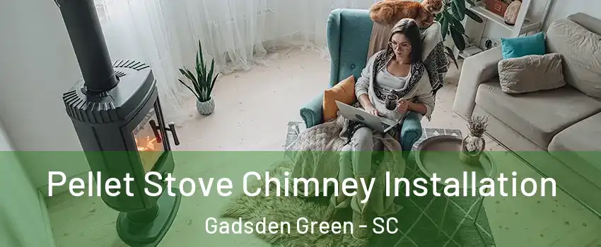 Pellet Stove Chimney Installation Gadsden Green - SC