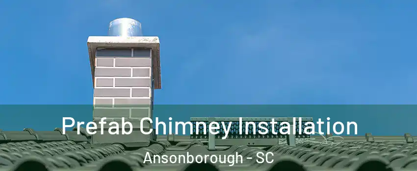 Prefab Chimney Installation Ansonborough - SC