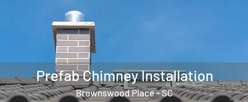 Prefab Chimney Installation Brownswood Place - SC