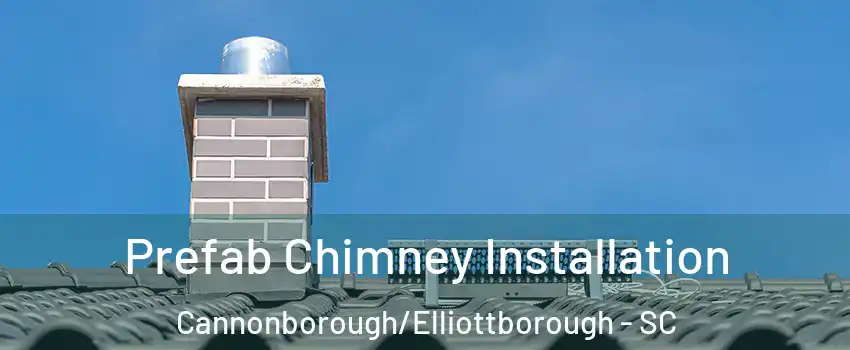 Prefab Chimney Installation Cannonborough/Elliottborough - SC