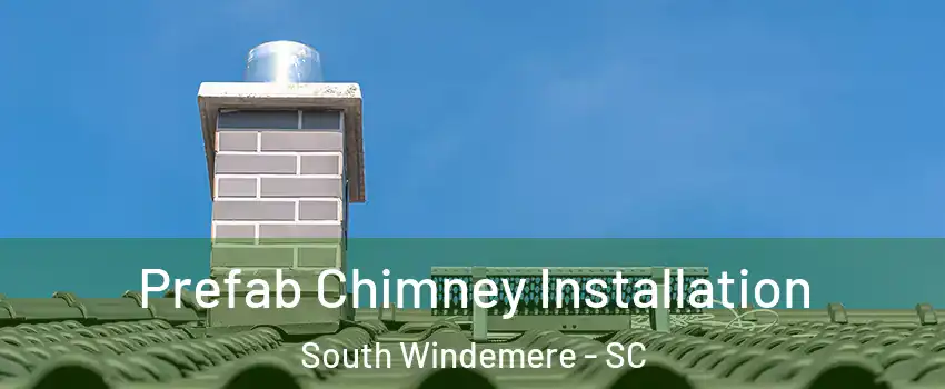 Prefab Chimney Installation South Windemere - SC