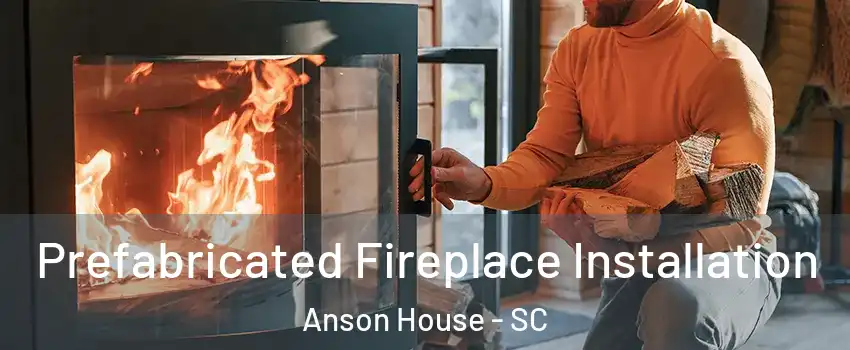 Prefabricated Fireplace Installation Anson House - SC