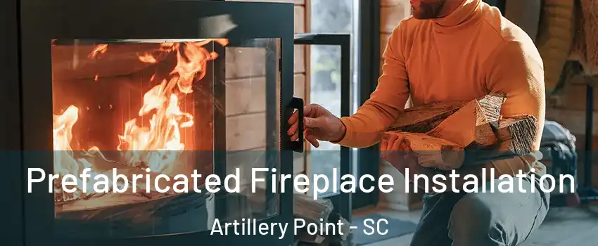 Prefabricated Fireplace Installation Artillery Point - SC