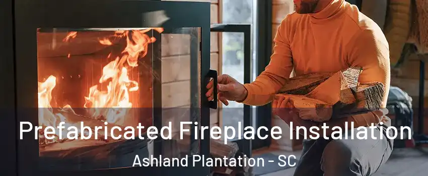 Prefabricated Fireplace Installation Ashland Plantation - SC