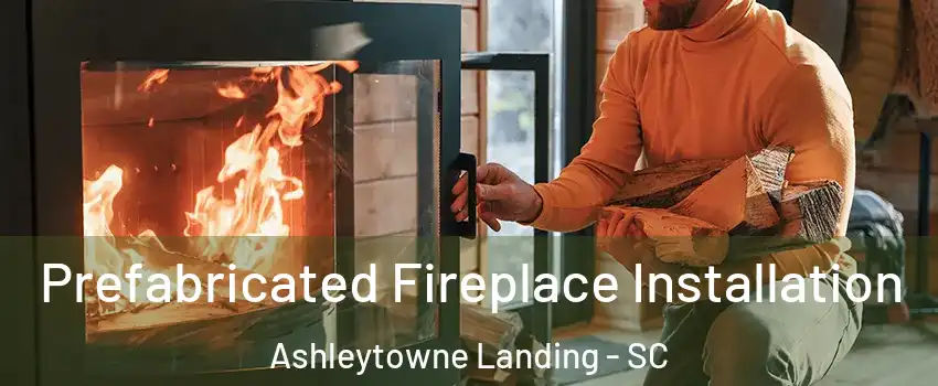 Prefabricated Fireplace Installation Ashleytowne Landing - SC