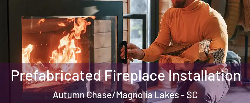 Prefabricated Fireplace Installation Autumn Chase/Magnolia Lakes - SC