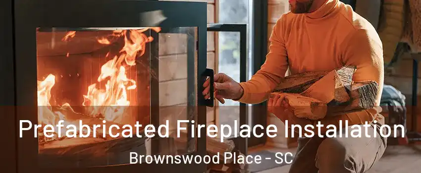 Prefabricated Fireplace Installation Brownswood Place - SC