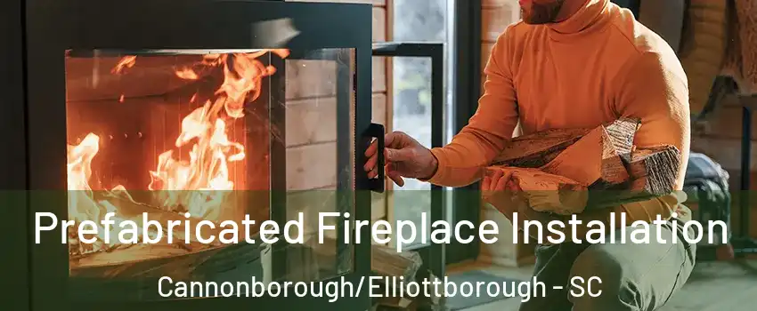 Prefabricated Fireplace Installation Cannonborough/Elliottborough - SC