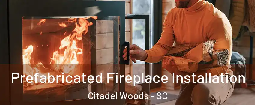 Prefabricated Fireplace Installation Citadel Woods - SC