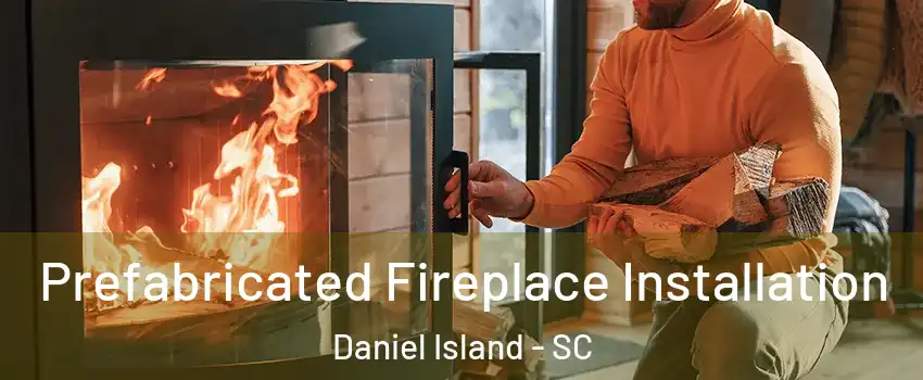 Prefabricated Fireplace Installation Daniel Island - SC