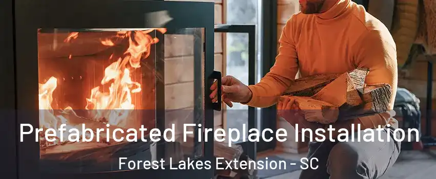 Prefabricated Fireplace Installation Forest Lakes Extension - SC