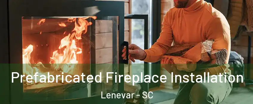 Prefabricated Fireplace Installation Lenevar - SC