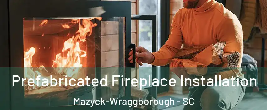 Prefabricated Fireplace Installation Mazyck-Wraggborough - SC