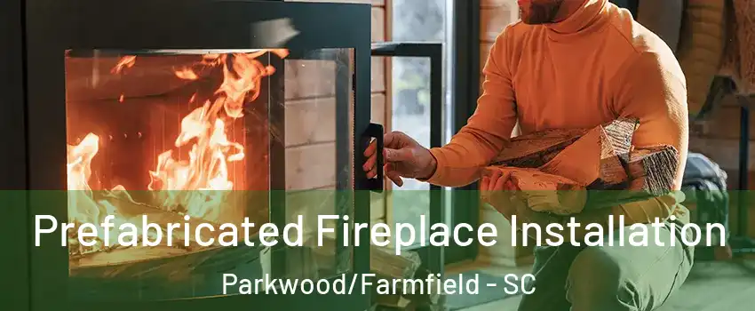 Prefabricated Fireplace Installation Parkwood/Farmfield - SC