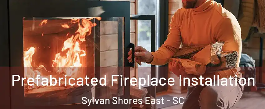 Prefabricated Fireplace Installation Sylvan Shores East - SC