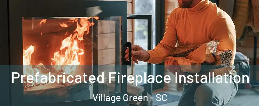 Prefabricated Fireplace Installation Village Green - SC