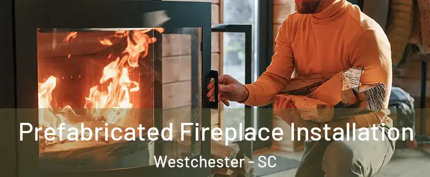 Prefabricated Fireplace Installation Westchester - SC