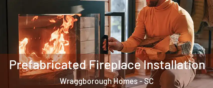 Prefabricated Fireplace Installation Wraggborough Homes - SC