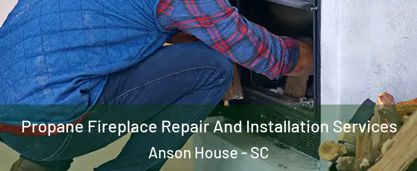 Propane Fireplace Repair And Installation Services Anson House - SC