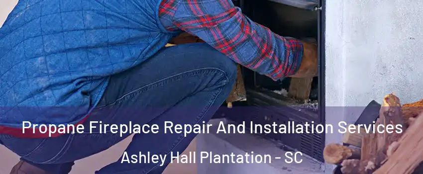 Propane Fireplace Repair And Installation Services Ashley Hall Plantation - SC