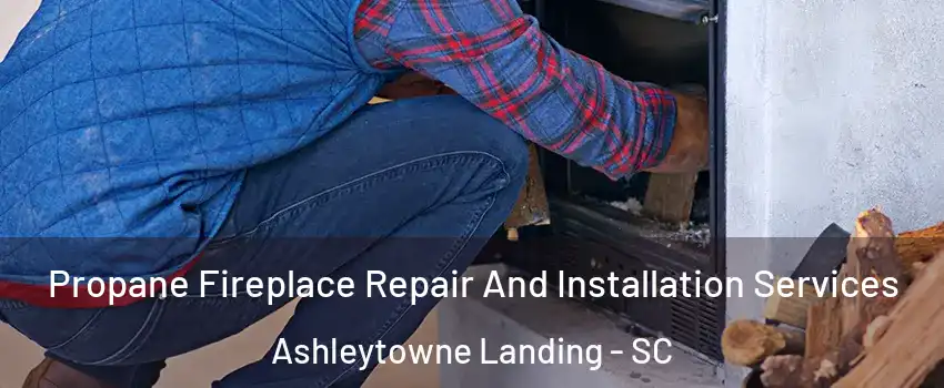 Propane Fireplace Repair And Installation Services Ashleytowne Landing - SC