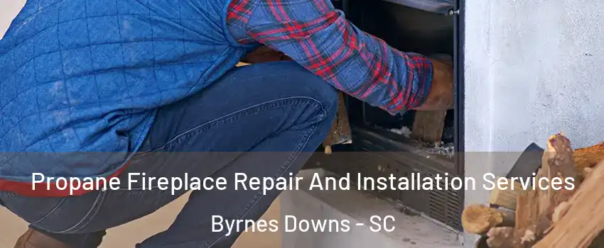 Propane Fireplace Repair And Installation Services Byrnes Downs - SC