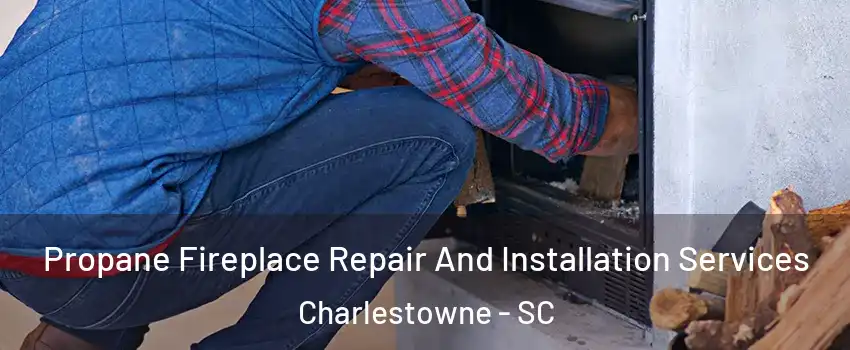 Propane Fireplace Repair And Installation Services Charlestowne - SC