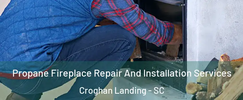 Propane Fireplace Repair And Installation Services Croghan Landing - SC