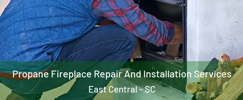 Propane Fireplace Repair And Installation Services East Central - SC